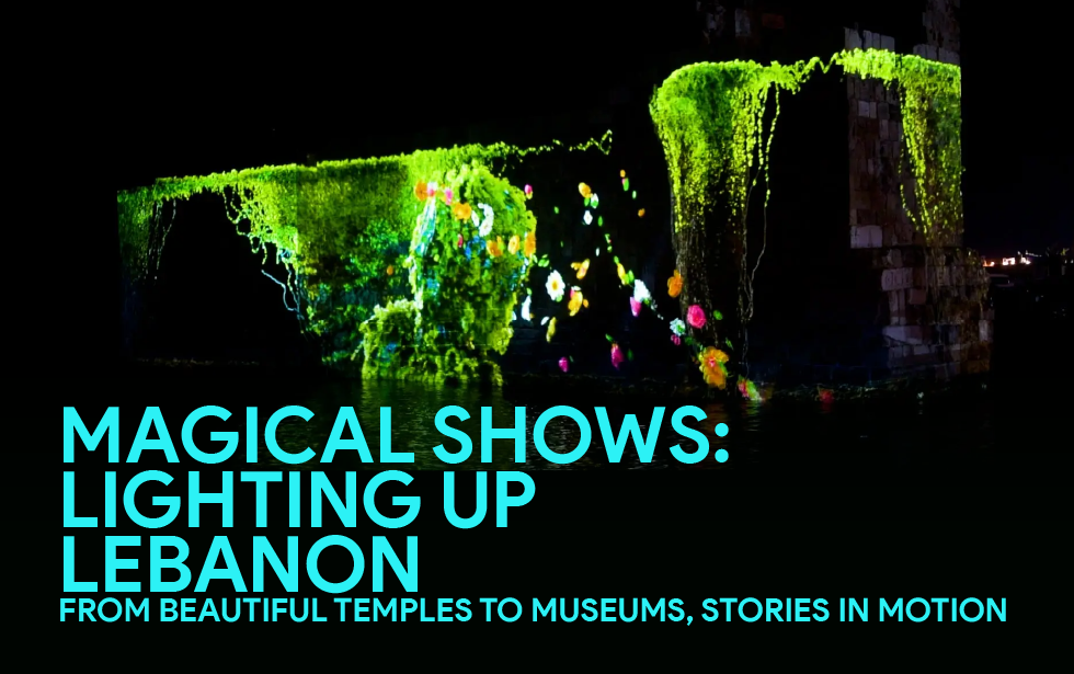 Magical Shows: Lighting Up Lebanon. From Beautiful Temples to Museums, Stories in Motion
